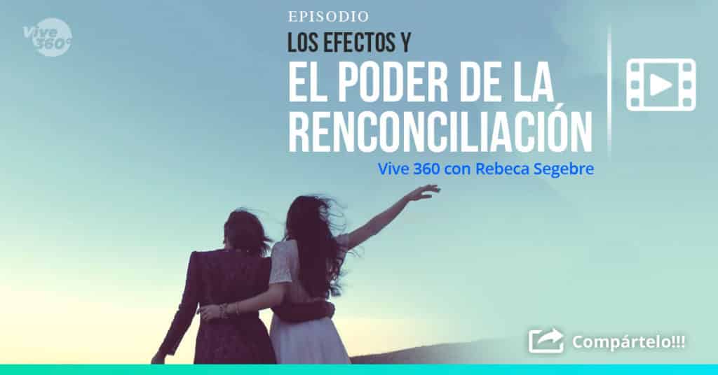 Vive 360 con Rebeca Segebre :: Los efectos y e l poder de la renconciliación